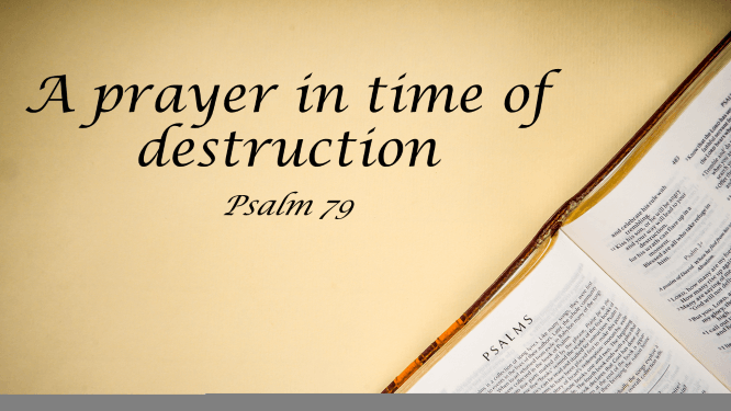 Featured image for “Psalm 79 – A Prayer in Time of Destruction”