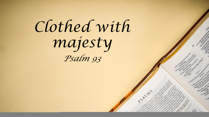 Featured image for “Psalm 93 – Clothed With Majesty”