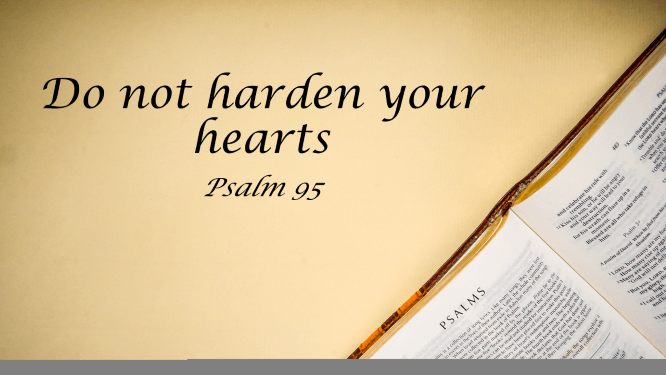 Featured image for “Psalm 95 – Do Not Harden Your Hearts”