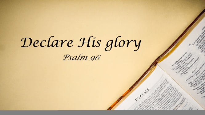 Featured image for “Psalm 96 – Declare His Glory”