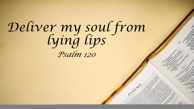 Featured image for “Psalm 120 – Deliver My Soul From Lying Lips”